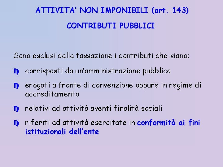 ATTIVITA’ NON IMPONIBILI (art. 143) CONTRIBUTI PUBBLICI Sono esclusi dalla tassazione i contributi che