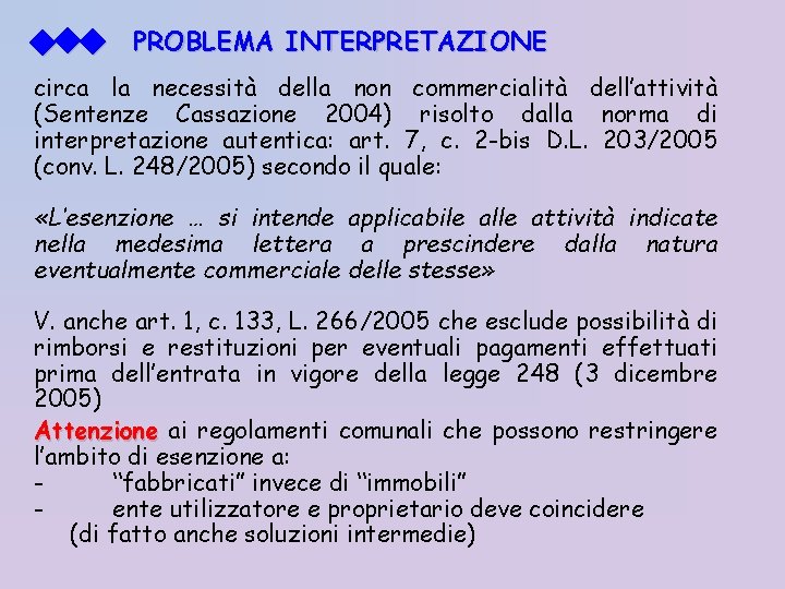  PROBLEMA INTERPRETAZIONE circa la necessità della non commercialità dell’attività (Sentenze Cassazione 2004) risolto