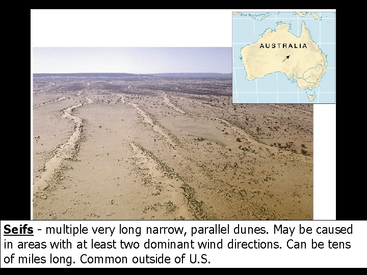 Seifs - multiple very long narrow, parallel dunes. May be caused in areas with