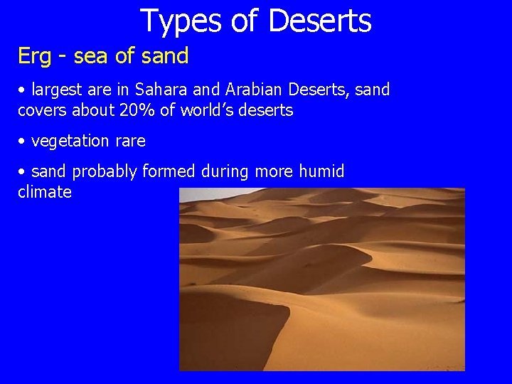 Types of Deserts Erg - sea of sand • largest are in Sahara and