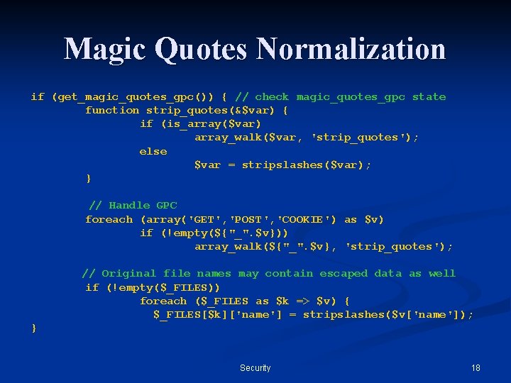 Magic Quotes Normalization if (get_magic_quotes_gpc()) { // check magic_quotes_gpc state function strip_quotes(&$var) { if