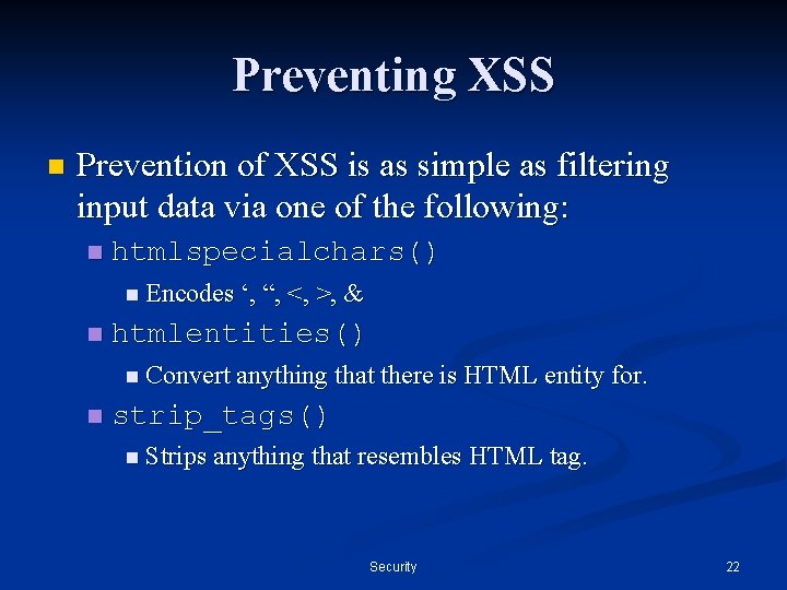 Preventing XSS n Prevention of XSS is as simple as filtering input data via