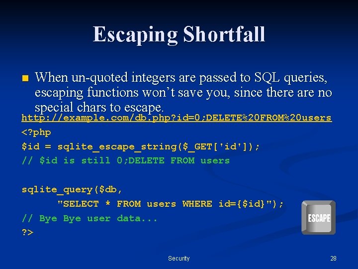 Escaping Shortfall n When un-quoted integers are passed to SQL queries, escaping functions won’t