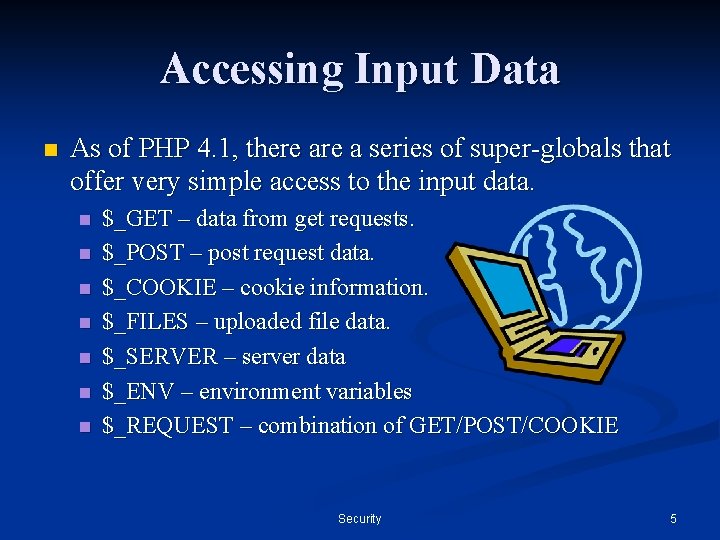 Accessing Input Data n As of PHP 4. 1, there a series of super-globals