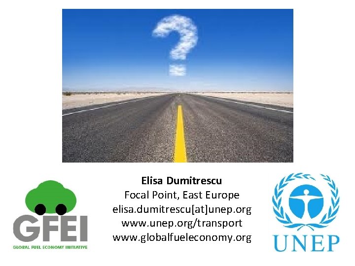 Elisa Dumitrescu Focal Point, East Europe elisa. dumitrescu[at]unep. org www. unep. org/transport www. globalfueleconomy.
