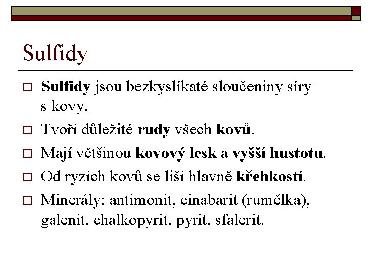 Sulfidy o o o Sulfidy jsou bezkyslíkaté sloučeniny síry s kovy. Tvoří důležité rudy