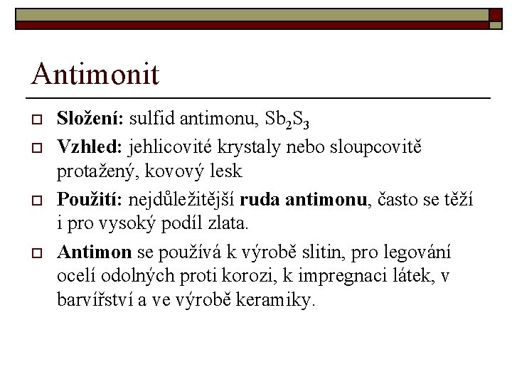 Antimonit o o Složení: sulfid antimonu, Sb 2 S 3 Vzhled: jehlicovité krystaly nebo