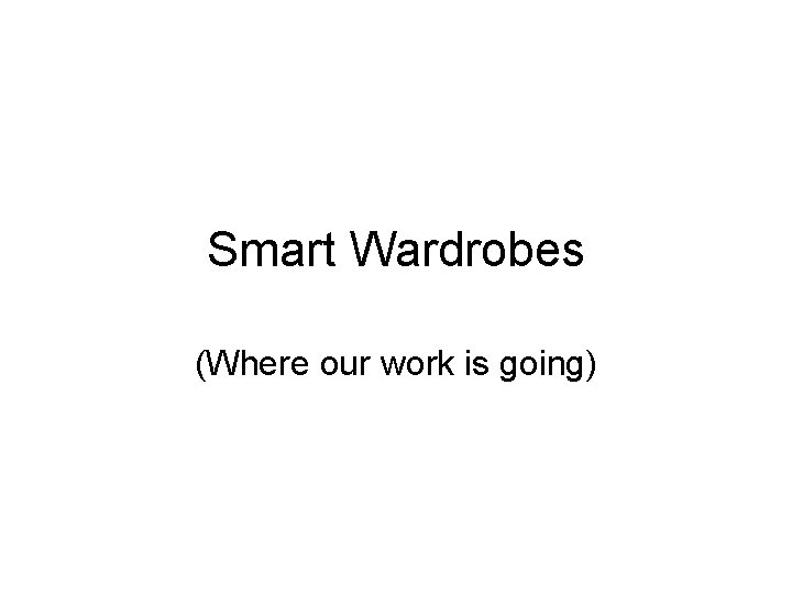 Smart Wardrobes (Where our work is going) 