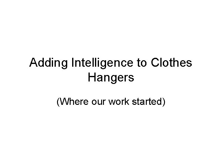 Adding Intelligence to Clothes Hangers (Where our work started) 