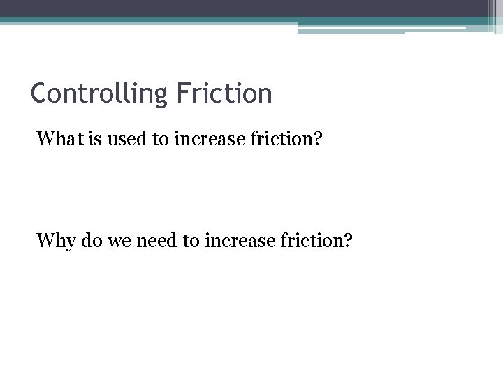 Controlling Friction What is used to increase friction? Why do we need to increase