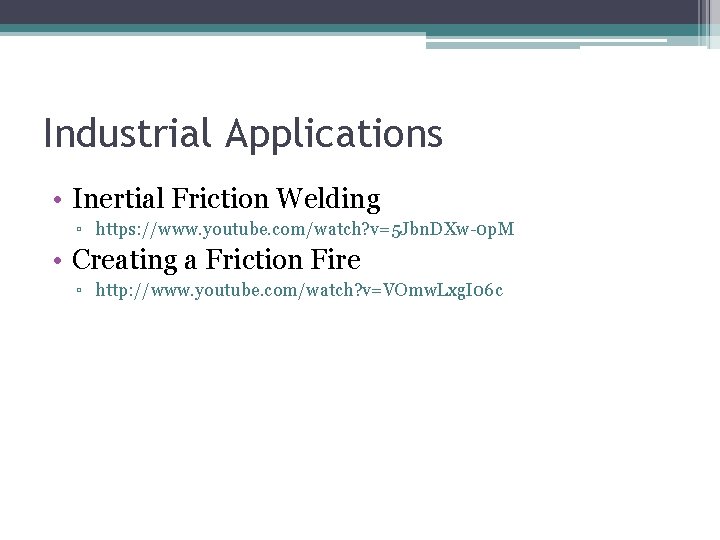 Industrial Applications • Inertial Friction Welding ▫ https: //www. youtube. com/watch? v=5 Jbn. DXw-0