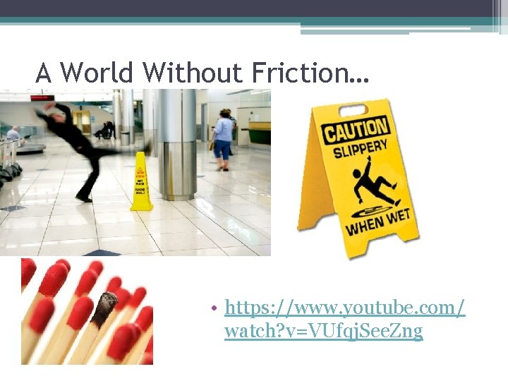 A World Without Friction… • https: //www. youtube. com/ watch? v=VUfqj. See. Zng 