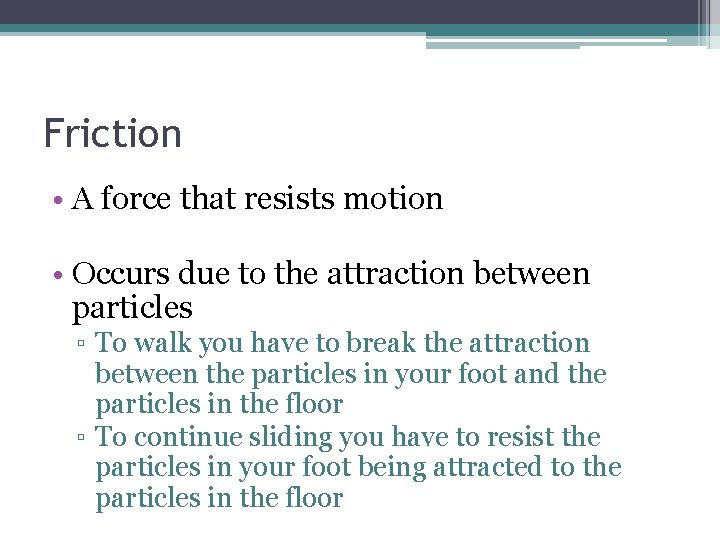 Friction • A force that resists motion • Occurs due to the attraction between