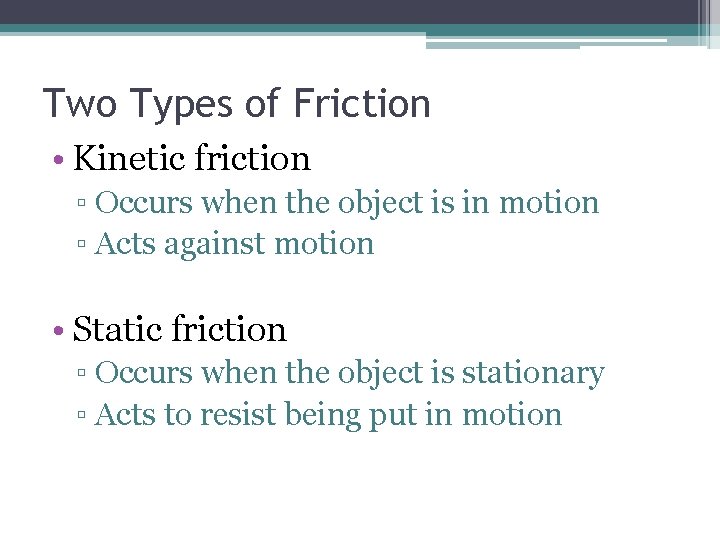 Two Types of Friction • Kinetic friction ▫ Occurs when the object is in