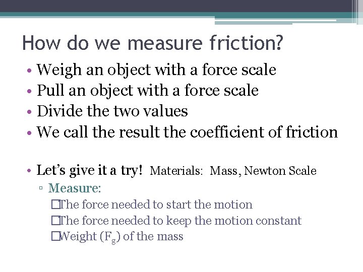 How do we measure friction? • Weigh an object with a force scale •