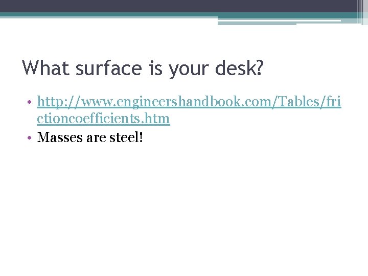 What surface is your desk? • http: //www. engineershandbook. com/Tables/fri ctioncoefficients. htm • Masses