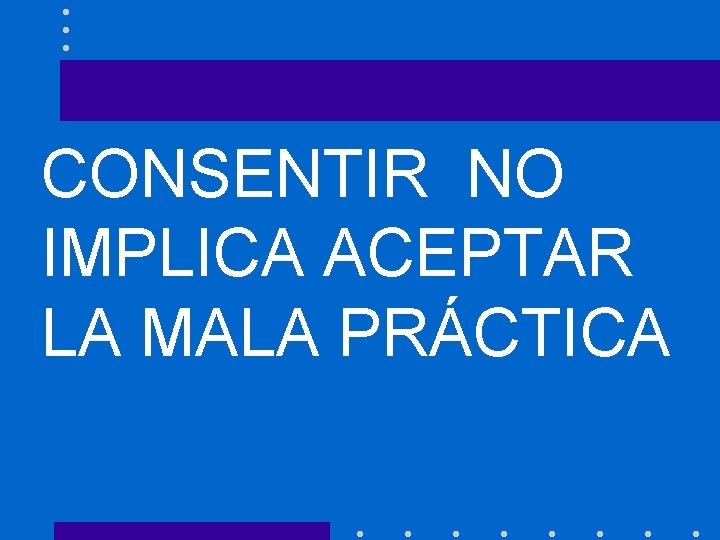 CONSENTIR NO IMPLICA ACEPTAR LA MALA PRÁCTICA 