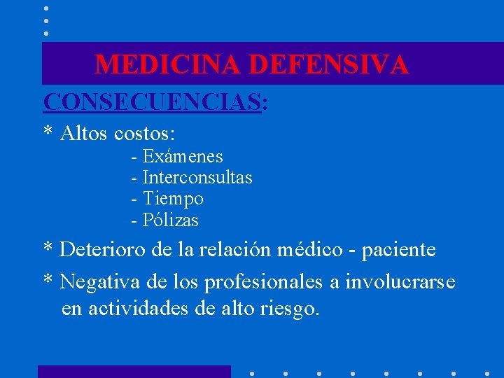 MEDICINA DEFENSIVA CONSECUENCIAS: * Altos costos: - Exámenes - Interconsultas - Tiempo - Pólizas