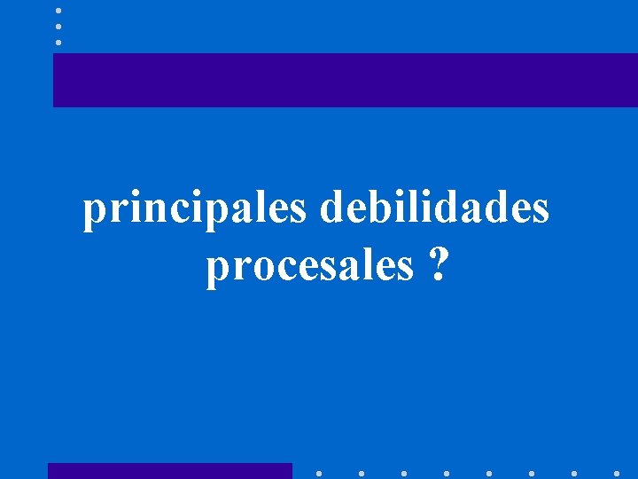 principales debilidades procesales ? 