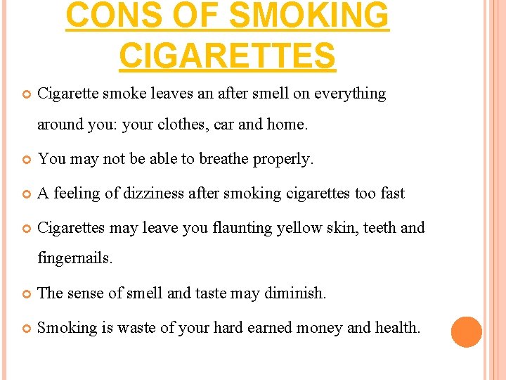 CONS OF SMOKING CIGARETTES Cigarette smoke leaves an after smell on everything around you: