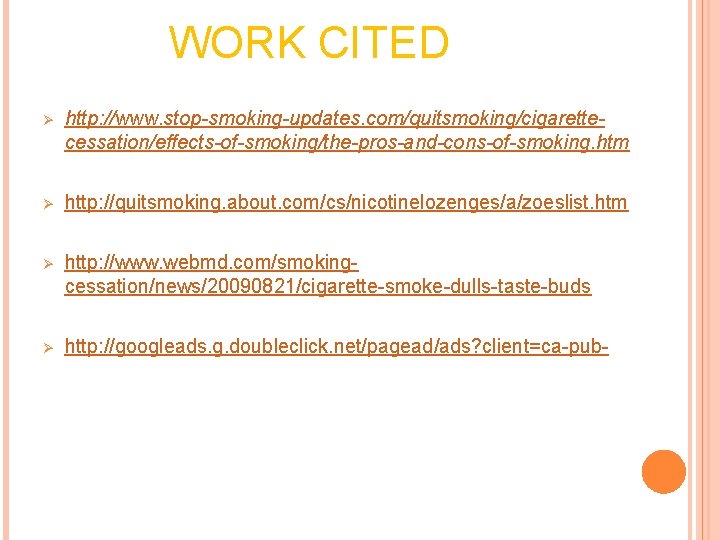 WORK CITED Ø http: //www. stop-smoking-updates. com/quitsmoking/cigarettecessation/effects-of-smoking/the-pros-and-cons-of-smoking. htm Ø http: //quitsmoking. about. com/cs/nicotinelozenges/a/zoeslist. htm