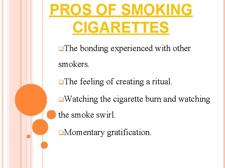 PROS OF SMOKING CIGARETTES q. The bonding experienced with other smokers. q. The feeling