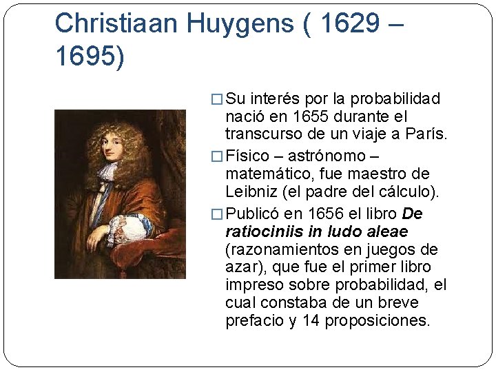 Christiaan Huygens ( 1629 – 1695) � Su interés por la probabilidad nació en