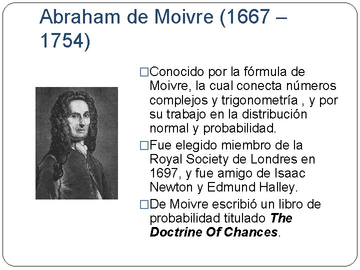 Abraham de Moivre (1667 – 1754) �Conocido por la fórmula de Moivre, la cual