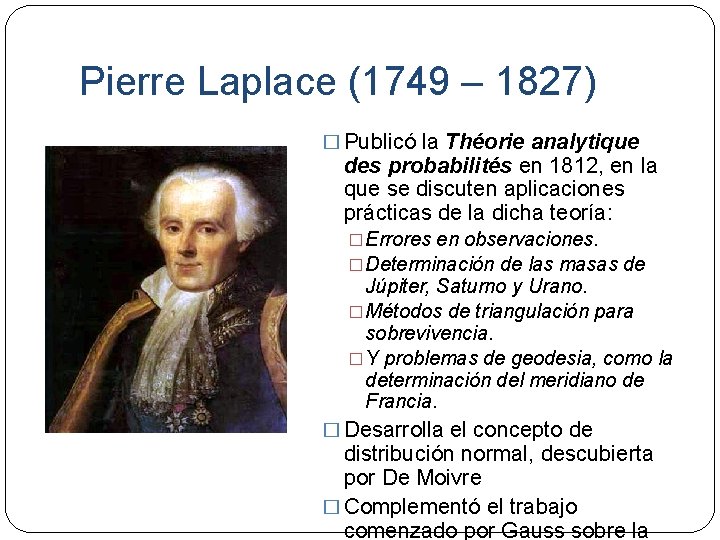Pierre Laplace (1749 – 1827) � Publicó la Théorie analytique des probabilités en 1812,