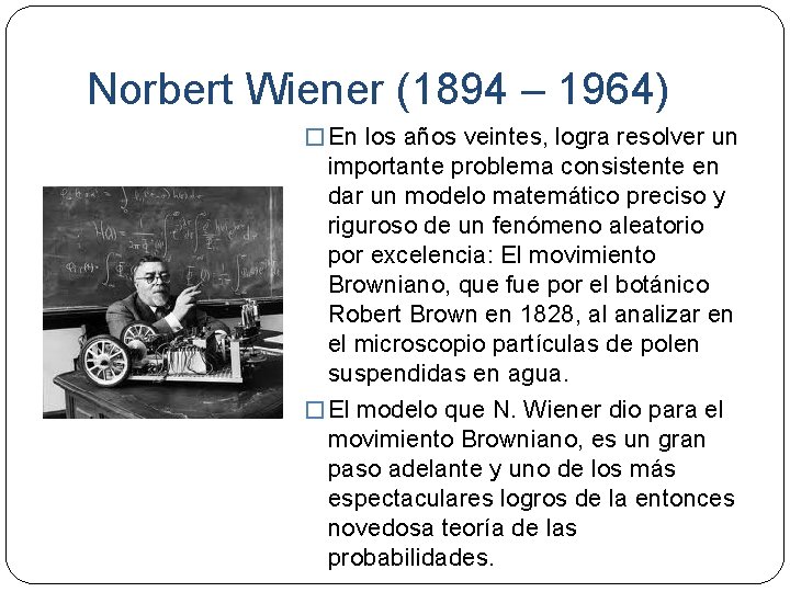 Norbert Wiener (1894 – 1964) � En los años veintes, logra resolver un importante
