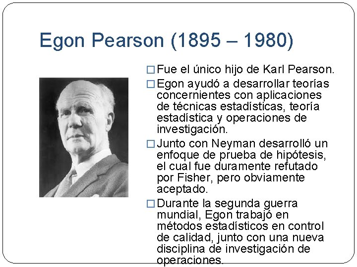 Egon Pearson (1895 – 1980) � Fue el único hijo de Karl Pearson. �