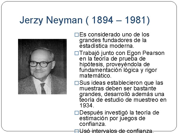 Jerzy Neyman ( 1894 – 1981) � Es considerado uno de los grandes fundadores