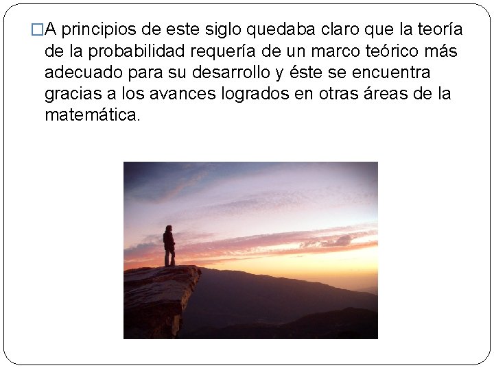 �A principios de este siglo quedaba claro que la teoría de la probabilidad requería