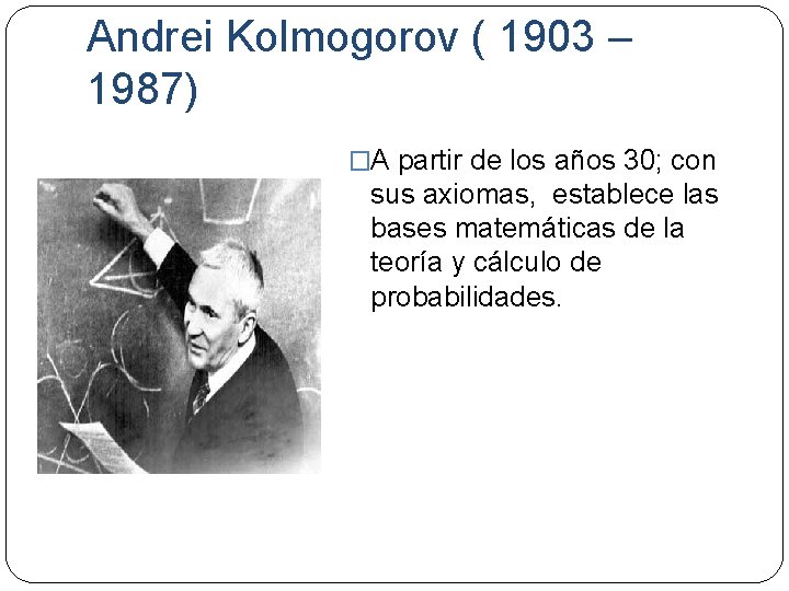Andrei Kolmogorov ( 1903 – 1987) �A partir de los años 30; con sus