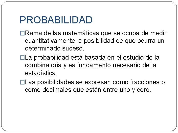 PROBABILIDAD �Rama de las matemáticas que se ocupa de medir cuantitativamente la posibilidad de