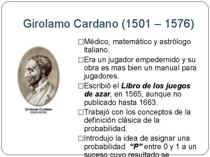 Girolamo Cardano (1501 – 1576) �Médico, matemático y astrólogo italiano. �Era un jugador empedernido