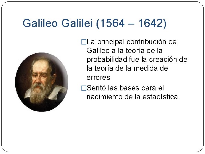 Galileo Galilei (1564 – 1642) �La principal contribución de Galileo a la teoría de