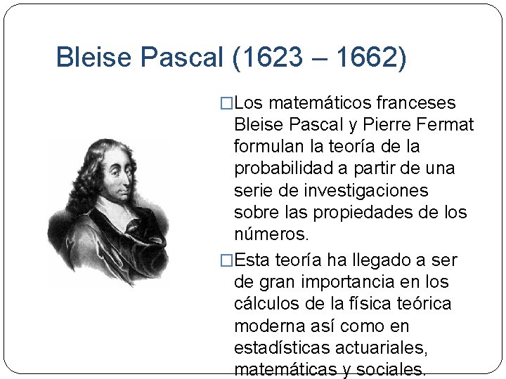 Bleise Pascal (1623 – 1662) �Los matemáticos franceses Bleise Pascal y Pierre Fermat formulan