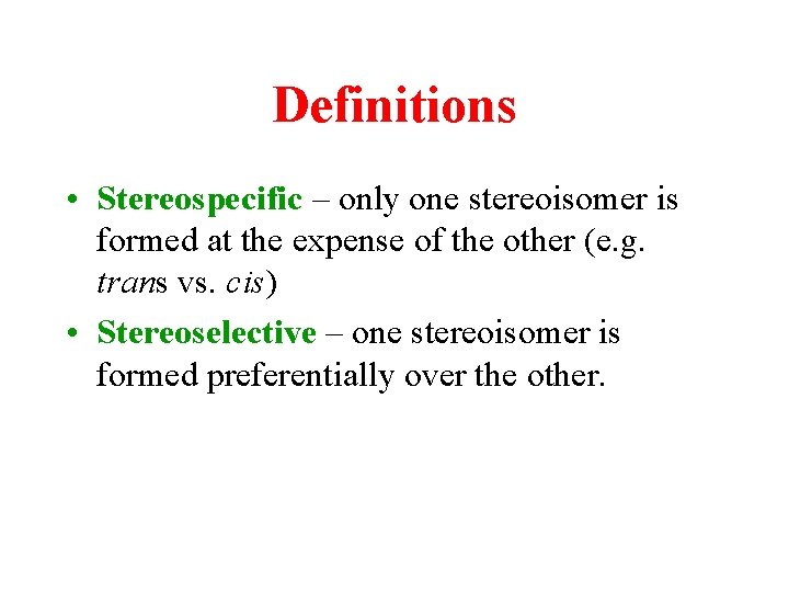 Definitions • Stereospecific – only one stereoisomer is formed at the expense of the