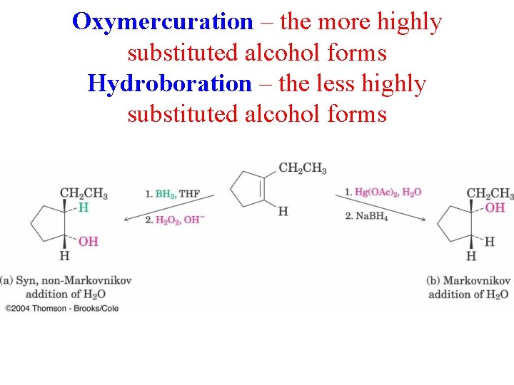 Oxymercuration – the more highly substituted alcohol forms Hydroboration – the less highly substituted