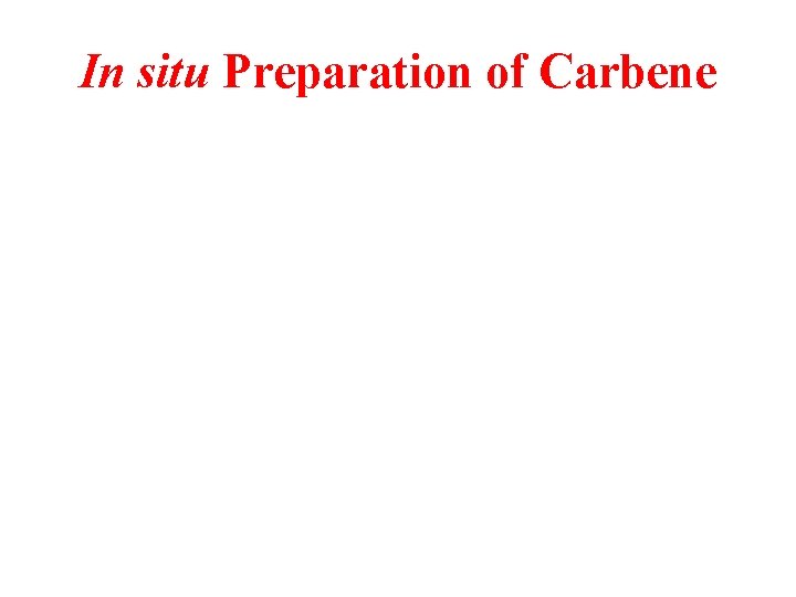 In situ Preparation of Carbene 
