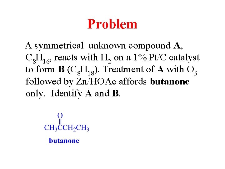 Problem A symmetrical unknown compound A, C 8 H 16, reacts with H 2