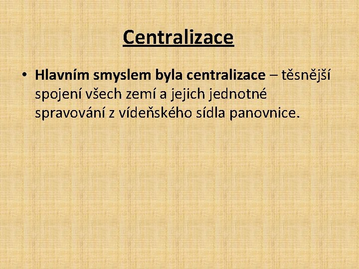 Centralizace • Hlavním smyslem byla centralizace – těsnější spojení všech zemí a jejich jednotné