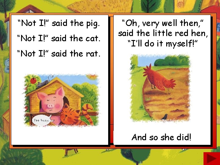 “Not I!” said the pig. “Not I!” said the cat. “Not I!” said the