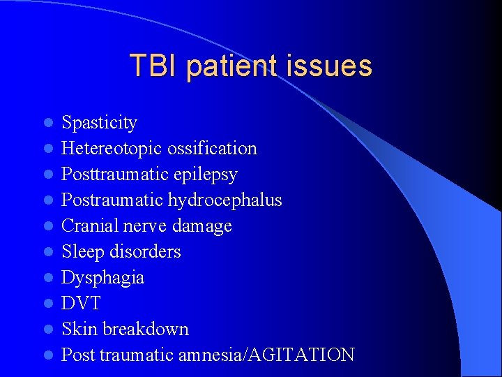 TBI patient issues l l l l l Spasticity Hetereotopic ossification Posttraumatic epilepsy Postraumatic