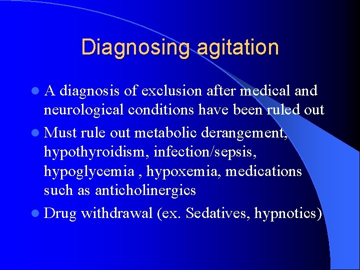 Diagnosing agitation l A diagnosis of exclusion after medical and neurological conditions have been
