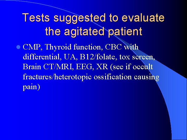 Tests suggested to evaluate the agitated patient l CMP, Thyroid function, CBC with differential,