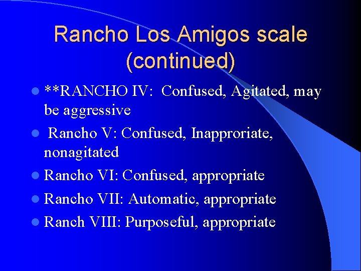 Rancho Los Amigos scale (continued) l **RANCHO IV: Confused, Agitated, may be aggressive l