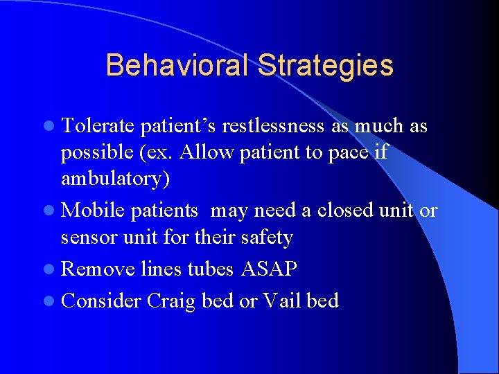 Behavioral Strategies l Tolerate patient’s restlessness as much as possible (ex. Allow patient to