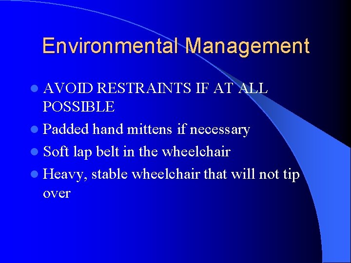 Environmental Management l AVOID RESTRAINTS IF AT ALL POSSIBLE l Padded hand mittens if